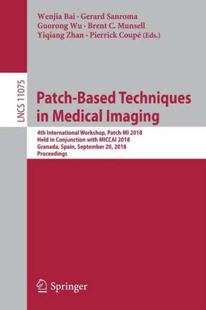 Patch-Based Techniques in Medical Imaging: 4th International Workshop, Patch-MI 2018, Held in Conjunction with MICCAI 2018, Granada, Spain, September 20, 2018, Proceedings de Wenjia Bai