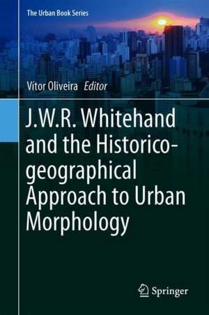 J.W.R. Whitehand and the Historico-geographical Approach to Urban Morphology de Vítor Oliveira