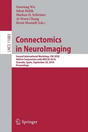 Connectomics in NeuroImaging: Second International Workshop, CNI 2018, Held in Conjunction with MICCAI 2018, Granada, Spain, September 20, 2018, Proceedings de Guorong Wu