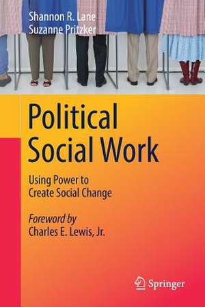 Political Social Work: Using Power to Create Social Change de Shannon R. Lane