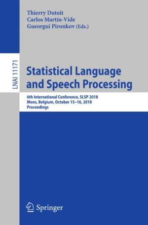 Statistical Language and Speech Processing: 6th International Conference, SLSP 2018, Mons, Belgium, October 15–16, 2018, Proceedings de Thierry Dutoit