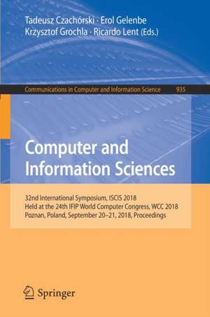 Computer and Information Sciences: 32nd International Symposium, ISCIS 2018, Held at the 24th IFIP World Computer Congress, WCC 2018, Poznan, Poland, September 20-21, 2018, Proceedings de Tadeusz Czachórski