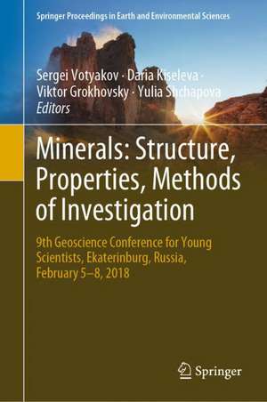 Minerals: Structure, Properties, Methods of Investigation: 9th Geoscience Conference for Young Scientists, Ekaterinburg, Russia, February 5–8, 2018 de Sergei Votyakov