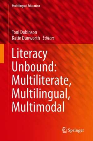 Literacy Unbound: Multiliterate, Multilingual, Multimodal de Toni Dobinson