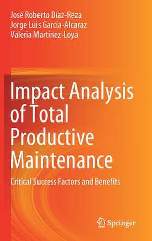 Impact Analysis of Total Productive Maintenance: Critical Success Factors and Benefits de José Roberto Díaz-Reza