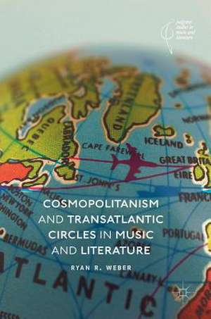 Cosmopolitanism and Transatlantic Circles in Music and Literature de Ryan R. Weber