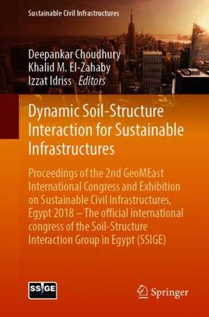 Dynamic Soil-Structure Interaction for Sustainable Infrastructures: Proceedings of the 2nd GeoMEast International Congress and Exhibition on Sustainable Civil Infrastructures, Egypt 2018 – The Official International Congress of the Soil-Structure Interaction Group in Egypt (SSIGE) de Deepankar Choudhury