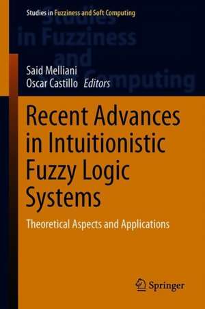 Recent Advances in Intuitionistic Fuzzy Logic Systems: Theoretical Aspects and Applications de Said Melliani