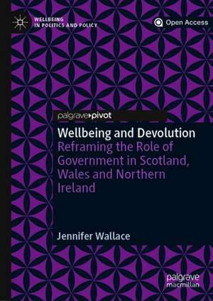 Wellbeing and Devolution: Reframing the Role of Government in Scotland, Wales and Northern Ireland de Jennifer Wallace