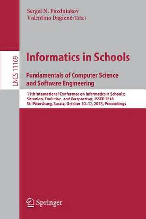 Informatics in Schools. Fundamentals of Computer Science and Software Engineering: 11th International Conference on Informatics in Schools: Situation, Evolution, and Perspectives, ISSEP 2018, St. Petersburg, Russia, October 10-12, 2018, Proceedings de Sergei N. Pozdniakov