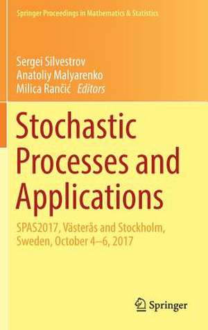 Stochastic Processes and Applications: SPAS2017, Västerås and Stockholm, Sweden, October 4-6, 2017 de Sergei Silvestrov