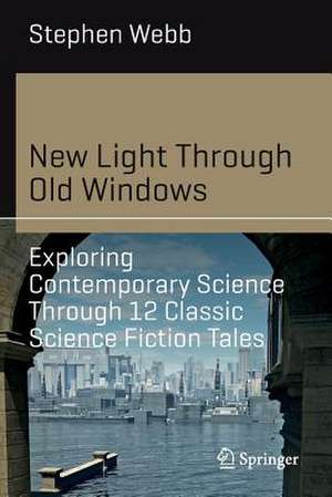 New Light Through Old Windows: Exploring Contemporary Science Through 12 Classic Science Fiction Tales de Stephen Webb