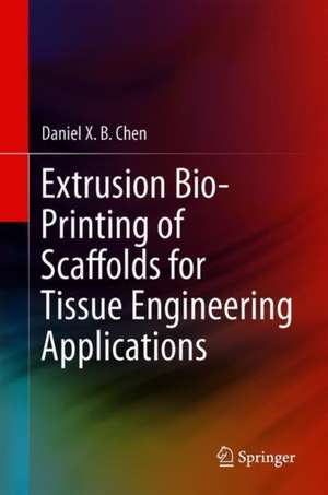 Extrusion Bioprinting of Scaffolds for Tissue Engineering Applications de Daniel X. B. Chen