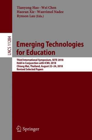 Emerging Technologies for Education: Third International Symposium, SETE 2018, Held in Conjunction with ICWL 2018, Chiang Mai, Thailand, August 22–24, 2018, Revised Selected Papers de Tianyong Hao