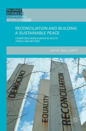 Reconciliation and Building a Sustainable Peace: Competing Worldviews in South Africa and Beyond de Cathy Bollaert