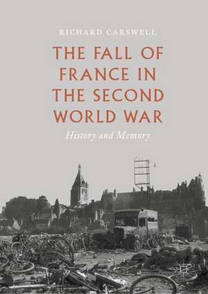 The Fall of France in the Second World War: History and Memory de Richard Carswell