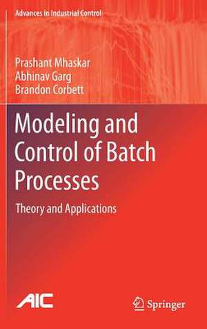 Modeling and Control of Batch Processes: Theory and Applications de Prashant Mhaskar