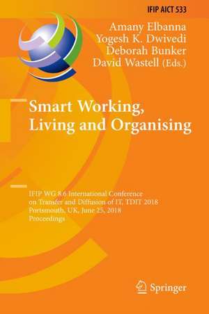 Smart Working, Living and Organising: IFIP WG 8.6 International Conference on Transfer and Diffusion of IT, TDIT 2018, Portsmouth, UK, June 25, 2018, Proceedings de Amany Elbanna