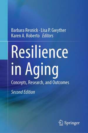 Resilience in Aging: Concepts, Research, and Outcomes de Barbara Resnick