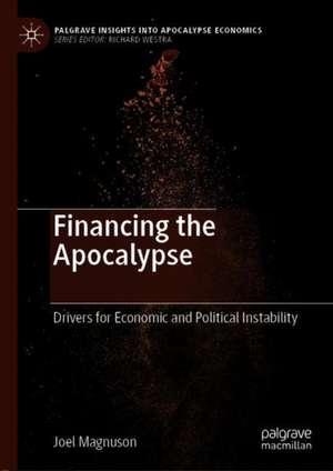 Financing the Apocalypse: Drivers for Economic and Political Instability de Joel Magnuson