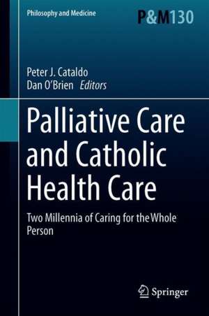 Palliative Care and Catholic Health Care: Two Millennia of Caring for the Whole Person de Peter J. Cataldo