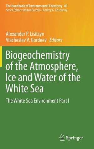 Biogeochemistry of the Atmosphere, Ice and Water of the White Sea: The White Sea Environment Part I de Alexander P. Lisitsyn