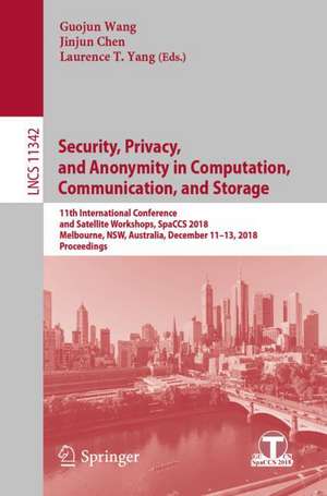 Security, Privacy, and Anonymity in Computation, Communication, and Storage: 11th International Conference and Satellite Workshops, SpaCCS 2018, Melbourne, NSW, Australia, December 11-13, 2018, Proceedings de Guojun Wang