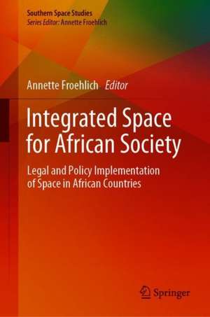 Integrated Space for African Society: Legal and Policy Implementation of Space in African Countries de Annette Froehlich