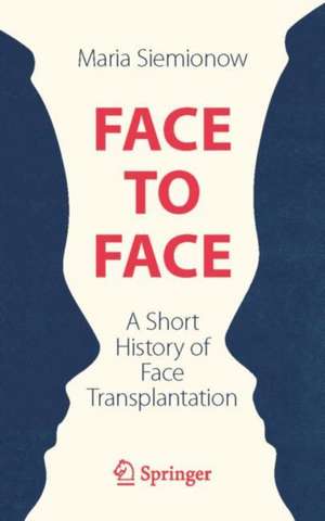 Face to Face: A Short History of Face Transplantation de Maria Siemionow