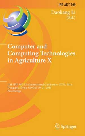 Computer and Computing Technologies in Agriculture X: 10th IFIP WG 5.14 International Conference, CCTA 2016, Dongying, China, October 19–21, 2016, Proceedings de Daoliang Li