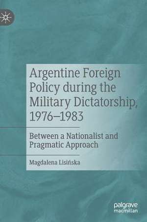 Argentine Foreign Policy during the Military Dictatorship, 1976–1983: Between a Nationalist and Pragmatic Approach de Magdalena Lisińska