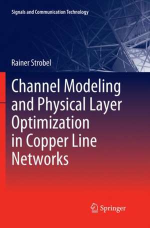 Channel Modeling and Physical Layer Optimization in Copper Line Networks de Rainer Strobel