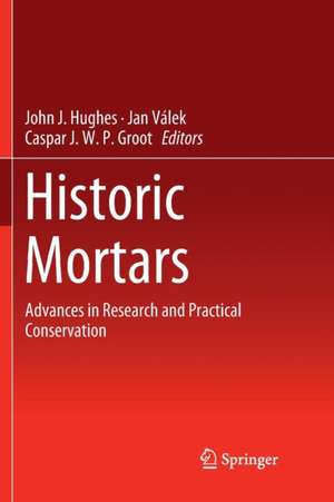 Historic Mortars: Advances in Research and Practical Conservation de John J. Hughes