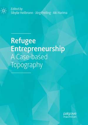 Refugee Entrepreneurship: A Case-based Topography de Sibylle Heilbrunn