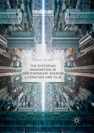 The Dystopian Imagination in Contemporary Spanish Literature and Film de Diana Q. Palardy