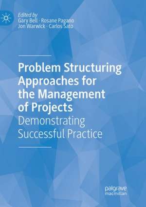 Problem Structuring Approaches for the Management of Projects: Demonstrating Successful Practice de Gary Bell