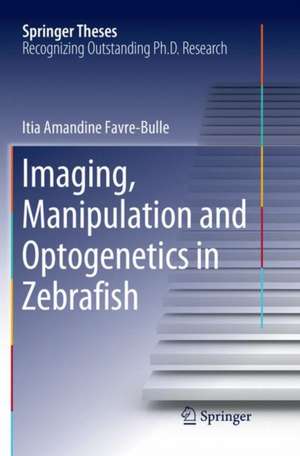 Imaging, Manipulation and Optogenetics in Zebrafish de Itia Amandine Favre‐Bulle