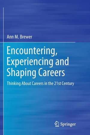 Encountering, Experiencing and Shaping Careers: Thinking About Careers in the 21st Century de Ann M. Brewer