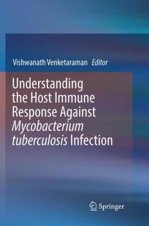 Understanding the Host Immune Response Against Mycobacterium tuberculosis Infection de Vishwanath Venketaraman