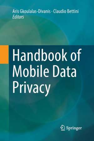 Handbook of Mobile Data Privacy de Aris Gkoulalas-Divanis