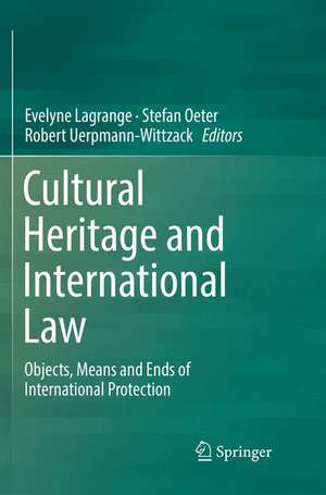 Cultural Heritage and International Law: Objects, Means and Ends of International Protection de Evelyne Lagrange