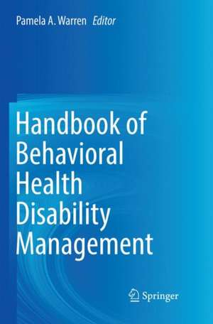 Handbook of Behavioral Health Disability Management de Pamela A. Warren