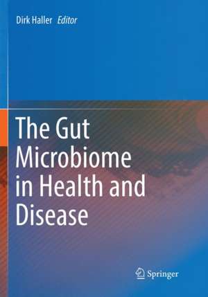 The Gut Microbiome in Health and Disease de Dirk Haller