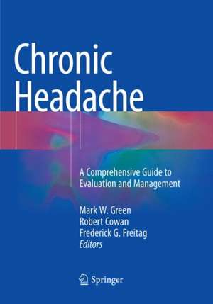 Chronic Headache: A Comprehensive Guide to Evaluation and Management de Mark W. Green