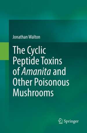 The Cyclic Peptide Toxins of Amanita and Other Poisonous Mushrooms de Jonathan Walton