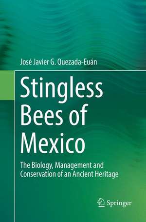 Stingless Bees of Mexico: The Biology, Management and Conservation of an Ancient Heritage de José Javier G. Quezada-Euán