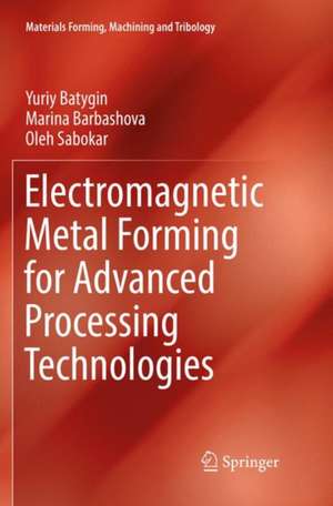 Electromagnetic Metal Forming for Advanced Processing Technologies de Yuriy Batygin
