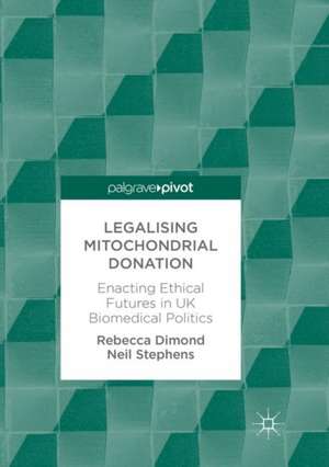 Legalising Mitochondrial Donation: Enacting Ethical Futures in UK Biomedical Politics de Rebecca Dimond