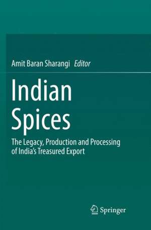 Indian Spices: The Legacy, Production and Processing of India’s Treasured Export de Amit Baran Sharangi