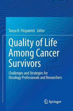 Quality of Life Among Cancer Survivors: Challenges and Strategies for Oncology Professionals and Researchers de Tanya R. Fitzpatrick